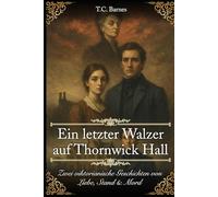 Ein letzter Walzer auf Thornwick Hall: Zwei viktorianische Geschichten von Liebe, Stand & Mord (Im Schatten der Herrenhäuser - Von Liebe und Mord im viktorianischen England)