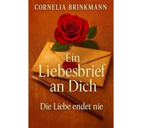 „Ein Liebesbrief an Dich - Eine berührende Geschichte über Heilung, Sehnsucht und das Wiederfinden des Herzens: Ein Roman über das Leben, die Seele und die Wahrheit: "Die Liebe endet nie.“