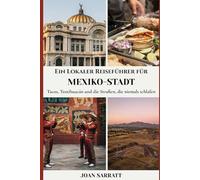 Ein Lokaler Reiseführer für Mexiko-Stadt: Tacos, Teotihuacán und die Straßen, die niemals schlafen