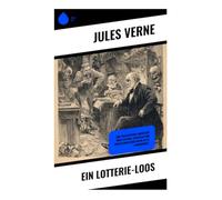 Ein Lotterie-Loos: Eine fantastisches Abenteuer über Lotterie, Schicksal und gesellschaftliche Kritik im 19. Jahrhundert.