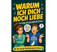 Ein lustiger Survival-Guide für Frauen - Warum ich dich noch liebe: Das humorvolle Anti-Stress-Geschenk für starke Frauen - voller witziger Momente, ... und Überlebensstrategien für den Alltag