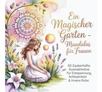 Ein magischer Garten - Mandalas für Frauen: 50 zauberhafte Ausmalmotive für Entspannung, Achtsamkeit und innere Ruhe
