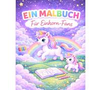 Ein Malbuch für Einhorn Fans: Zauberhafte Ausmalbilder für Kinder - Niedliche Einhörner, Regenbogen & kreative Abenteuer