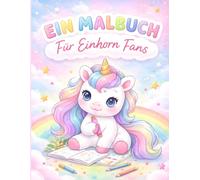 Ein Malbuch für Einhorn Fans: Zauberhafte Ausmalbilder für Kinder - Niedliche Einhörner, Regenbogen & kreative Abenteuer