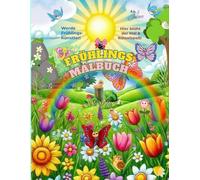 Ein Malbuch voller buntem Frühlingszauber für Kinder ab 5 Jahren. Hier blüht der Spaß - mit Rätseln, Bildern und deiner Kreativität.: Für kleine ... zum Ausmalen, Rätseln & Selbstgestalten!