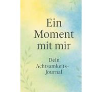 Ein Moment mit mir: Dein Achtsamkeits-Journal