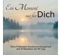 EIN MOMENT NUR FÜR DICH - Dankbarkeits-Tagebuch - Dein 3-Monats-Journal für tägliche Achtsamkeit, positive Gedanken und Selbstreflexion: ... Denken, innere Ruhe und persönlichen Wachstum