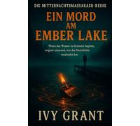 Ein Mord am Ember Lake: Wenn das Wasser zu brennen beginnt, vergisst niemand, wer das Streichholz entzündet hat. (Die Mitternachtsmassaker-Reihe)