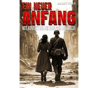 Ein neuer Anfang - Mut, Konflikt und der hohe Preis des Krieges: Ein historischer Roman über den Zweiten Weltkrieg
