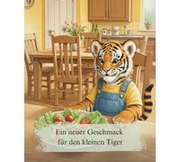 Ein neuer Geschmack für den kleinen Tiger: Eine lustige Bilderbuch-Geschichte für mäkelige Esser und kleine Gemüse-Muffel. Das Vorlesebuch für Kinder ... Essen zu entdecken. (Gemütliche Geschichten)