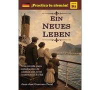 EIN NEUES LEBEN: Lecturas graduadas para estudiantes / alemán nivel intermedio B1 B2 / Graded German Readers / Deutsch B1 B2 Mittleres Niveau / alemán como idioma extranjero / familia en Brasil