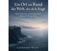 Ein Ort am Rand der Welt, der dich fragt: Sinn entdecken, Lebensfragen klären und neue Richtung finden
