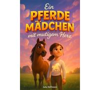 Ein Pferdemädchen mit mutigem Herz: Geschichten über den Mut, an sich zu glauben, und die tiefe Freundschaft mit Pferden (Mutmachgeschichten für starke Kinder)