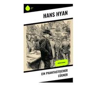 Ein phantastischer Lügner: Täuschung, Berliner Milieu und Gesellschaftssatire in der wilhelminischen Moderne