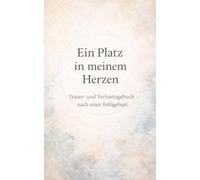 Ein Platz in meinem Herzen: Trauer- & Verlusttagebuch nach einer Fehlgeburt