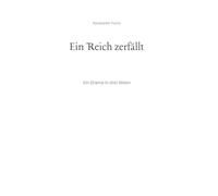 Ein Reich zerfällt: Ein Drama in drei Akten