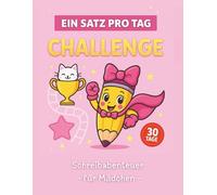 Ein Satz pro Tag | 30 Tage Challenge Schreibabenteuer für Mädchen von 6-8 Jahre mit Mini-Aufgaben: Ein kreatives Schreibheft zum täglichen Üben - ... der 1.-2. Klasse (Erstes Schreiben üben)