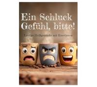 Ein Schluck Gefühl, bitte! - Lustige Heißgetränke mit Emotionen (Tischkalender 2026 DIN A5 hoch), CALVENDO Monatskalender: Lustiger Tassenkalender mit Kaffee, Tee und heißen Getränken voller Gefühl. Witziges Geschenk für Büro und Küche.
