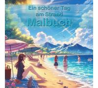 Ein schöner Tag am Strand Malbuch „Ein Tag zwischen Wellen und Wind“: Zum Ausmalen, Träumen und Entspannen - Ein kreatives Strandabenteuer für große und kleine Künstler