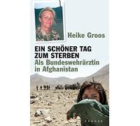 Ein schöner Tag zum Sterben: Als Bundeswehrärztin in Afghanistan