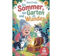 Ein Sommer, ein Garten und ein Wunder (Tauche ein in eine Welt voller Geheimnisse und Wunder)