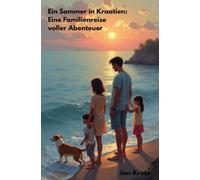 Ein Sommer in Kroatien Eine Familienreise voller Abenteuer: Eine Familienreise voller Abenteuer