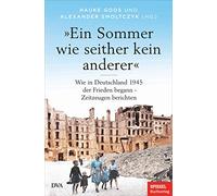 »Ein Sommer wie seither kein anderer«: Wie in Deutschland 1945 der Frieden begann - Zeitzeugen berichten - Ein SPIEGEL-BUCH