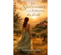 Ein Spätsommer in der Toskana, der bleibt: Ein Roman über Liebe, Mut und das Bleiben