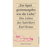 'Ein Spiel, gesinnungslos wie die Liebe.': Das Leben des Satirikers Karl Kraus