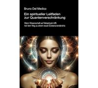 Ein spiritueller Leitfaden zur Quantenverschränkung: Wenn Wissenschaft auf Metaphysik trifft. Auf dem Weg zu einem neuen Existenzverständnis. ... Bruno Del Medico in deutscher Sprache. (TED))