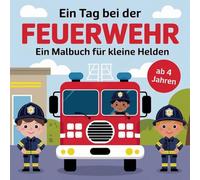 Ein Tag bei der Feuerwehr: Ein Malbuch für kleine Helden ab 4 Jahren mit 50 faszinierenden Ausmalbildern