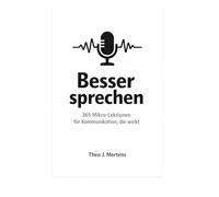 Ein Tag. Eine Seite. Besser sprechen: 365 Mikro Lektionen für Kommunikation, die wirkt, klar, freundlich, durchsetzungsstark