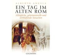 Ein Tag im Alten Rom: Alltägliche, geheimnisvolle und verblüffende Tatsachen: 15638