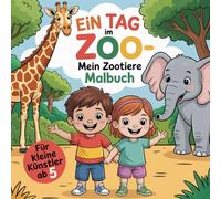 Ein Tag im Zoo - Mein Zootiere Malbuch: für kleine Künstler ab 5 Jahre, mit Ausmalschrift