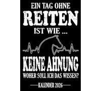 Ein Tag ohne reiten Ist wie... Keine Ahnung Woher soll ich das wissen? Kalender 2026: Jahresplaner für das Jahr 2026. Für alle Pferdeliebhaber & ... - Organizer und Zeitplaner für 1 Jahr
