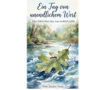 Ein Tag von unendlichem Wert: Eine Fabel über das, was wirklich zählt (Stunden der Ewigkeit - Eine Reise zu den Wundern des Verweilens)