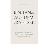 ein Tanz auf dem Drahtseil: über Würde, Abgründe, und die stille Arbeit in der Psychiatrie