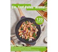 Ein Topf - Volles Aroma!: Über 120 herzhafte, cremige und festliche One-Pot-Rezepte für Dutch Oven, Küche & Lagerfeuer - von deftigen Fleischklassikern bis zu vegetarischen Woh