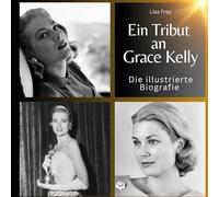 Ein Tribut an Grace Kelly: Die illustrierte Biografie