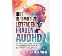 EIN ULTIMATIVER LEITFADEN FÜR FRAUEN MIT AUDHD: Ein praktischer Ansatz zur Emotionsregulation und zum Aufbau dauerhaften Selbstvertrauens