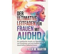 EIN ULTIMATIVER LEITFADEN FÜR FRAUEN MIT AUDHD: Ein praktischer Ansatz zur Emotionsregulation und zum Aufbau dauerhaften Selbstvertrauens