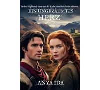 Ein Ungezähmtes Herz: In den Highlands kann nur die Liebe eine freie Seele zähmen (Zwischen Ehre und Verlangen)