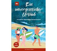 Ein unvergesslicher Urlaub: Graded Reader Intermediate German B1 (Carla - Eine Portugiesin in Deutschland)