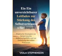 Ein unverzichtbarer Leitfaden zur Stärkung des Selbstvertrauens für Jungen: Praktische Strategien zur Steigerung des Selbstwertgefühls und zur Entfaltung des vollen Potenzials