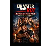 Ein Vater sieht rot - Rettung um jeden Preis: Ein Vater kämpft bis zum letzten Atemzug“