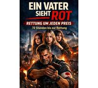 Ein Vater sieht rot - Rettung um jeden Preis: Ein Vater kämpft bis zum letzten Atemzug“