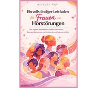 Ein vollständiger Leitfaden für Frauen mit Hörstörungen: Das eigene neurodiverse Gehirn verstehen, Burnout überwinden und funktionierende Systeme schaffen