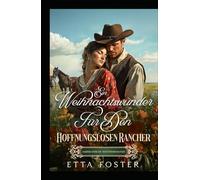 Ein Weihnachtswunder Für Den Hoffnungslosen Rancher: Amerikanische Westernromanze (Liebe Per Post Im Wilden Westen)