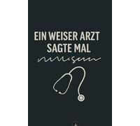 EIN WEISER ARZT SAGTE MAL: Notizbuch für Medizinstudenten | Lustige Arztgeschenke | Perfekt für Klinik und Studium | Geschenkidee für Ärzte & Medizinstudenten