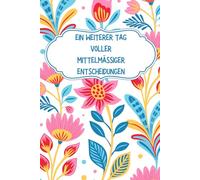 Ein weiterer Tag voller mittelmässiger Entscheidungen: Sarkastisches Notizbuch für Gedanken, Pläne und spontane Lebensentscheidungen